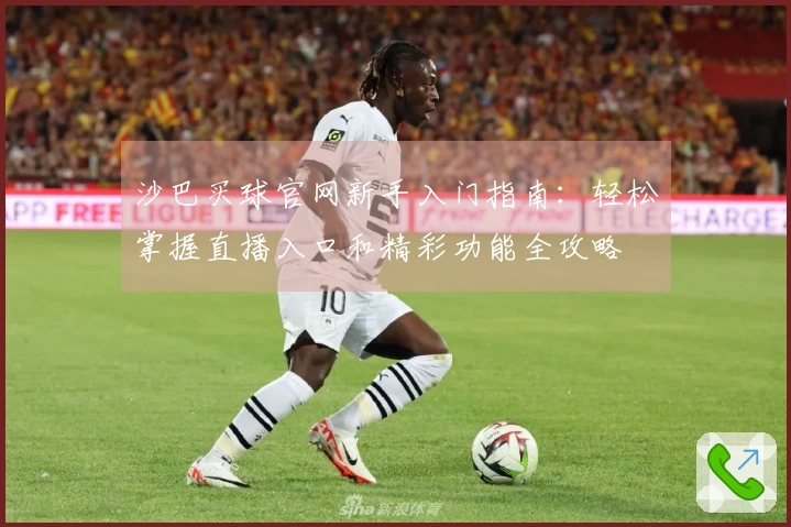 沙巴买球官网新手入门指南:轻松掌握直播入口和精彩功能全攻略