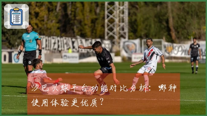 沙巴买球平台功能对比分析：哪种使用体验更优质？